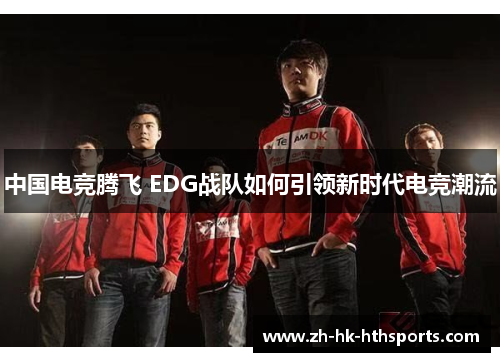 中国电竞腾飞 EDG战队如何引领新时代电竞潮流