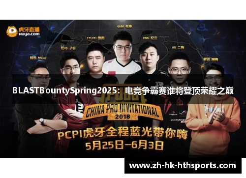 BLASTBountySpring2025：电竞争霸赛谁将登顶荣耀之巅